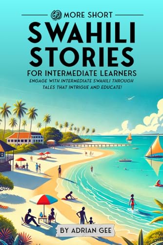 69 More Short Swahili Stories for Intermediate Learners: Engage with Intermediate Swahili Through Tales That Intrigue and Educate! (Swahili Through Stories: A Cultural Journey, Band 2) von Independently published