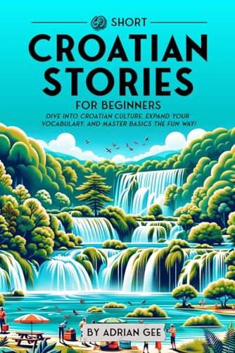 69 Short Croatian Stories for Beginners: Dive Into Croatian Culture, Expand Your Vocabulary, and Master Basics the Fun Way! (Croatian Through Stories: A Cultural Journey, Band 1)