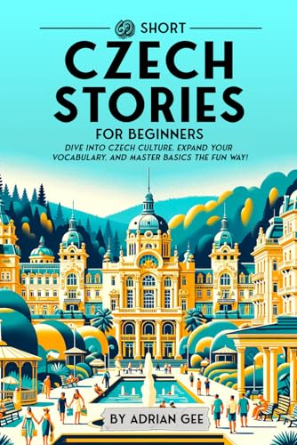 69 Short Czech Stories for Beginners: Dive Into Czech Culture, Expand Your Vocabulary, and Master Basics the Fun Way! (Czech Through Stories: A Cultural Journey, Band 1) von Independently published