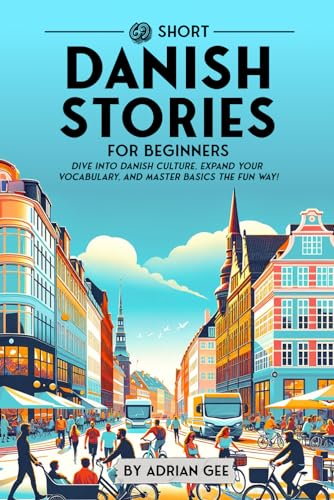 69 Short Danish Stories for Beginners: Dive Into Danish Culture, Expand Your Vocabulary, and Master Basics the Fun Way! (Danish Through Stories: A Cultural Journey, Band 1)