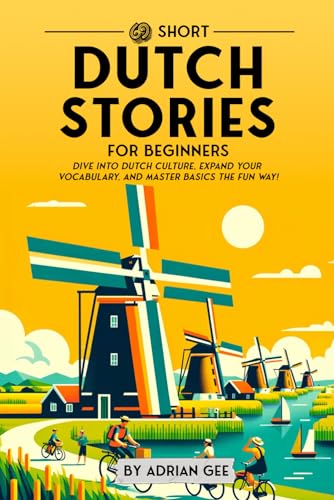 69 Short Dutch Stories for Beginners: Dive Into Dutch Culture, Expand Your Vocabulary, and Master Basics the Fun Way! (Dutch Through Stories: A Cultural Journey, Band 1) von Independently published