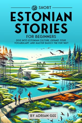 69 Short Estonian Stories for Beginners: Dive Into Estonian Culture, Expand Your Vocabulary, and Master Basics the Fun Way! (Estonian Through Stories: A Cultural Journey, Band 1) von Independently published
