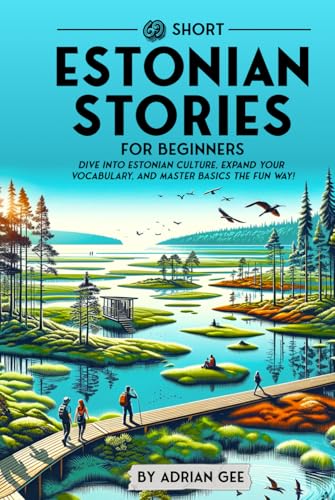 69 Short Estonian Stories for Beginners: Dive Into Estonian Culture, Expand Your Vocabulary, and Master Basics the Fun Way! (Estonian Through Stories: A Cultural Journey, Band 1) von Independently published
