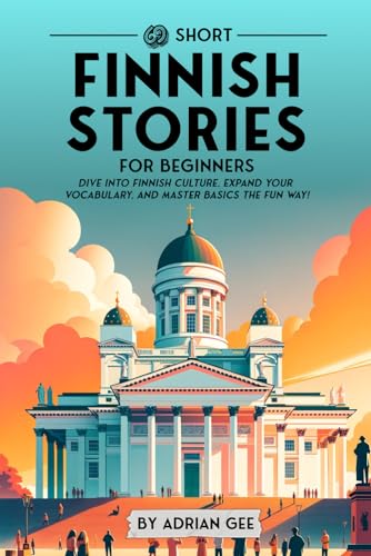 69 Short Finnish Stories for Beginners: Dive Into Finnish Culture, Expand Your Vocabulary, and Master Basics the Fun Way! (Finnish Through Stories: A Cultural Journey, Band 1)