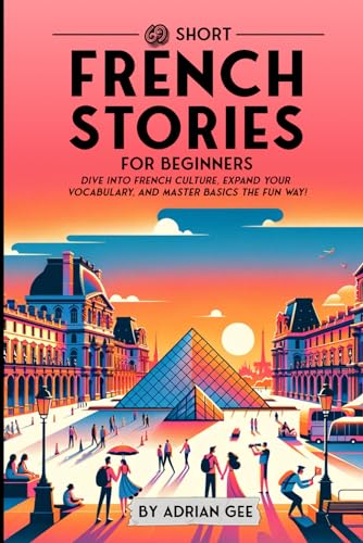 69 Short French Stories for Beginners: Dive Into French Culture, Expand Your Vocabulary, and Master Basics the Fun Way! (French Through Stories: A Cultural Journey, Band 1) von Independently published