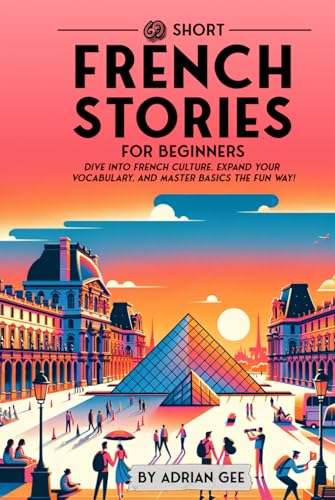 69 Short French Stories for Beginners: Dive Into French Culture, Expand Your Vocabulary, and Master Basics the Fun Way! (French Through Stories: A Cultural Journey, Band 1) von Independently published