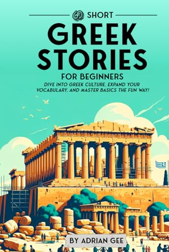 69 Short Greek Stories for Beginners: Dive Into Greek Culture, Expand Your Vocabulary, and Master Basics the Fun Way! (Greek Through Stories: A Cultural Journey, Band 1) von Independently published