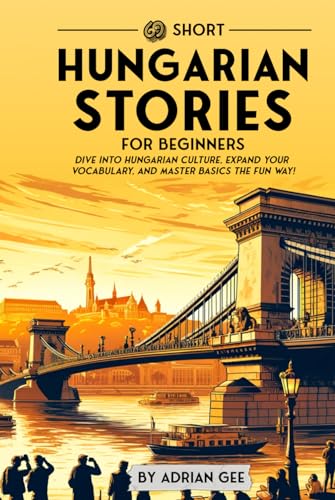 69 Short Hungarian Stories for Beginners: Dive Into Hungarian Culture, Expand Your Vocabulary, and Master Basics the Fun Way! (Hungarian Through Stories: A Cultural Journey, Band 1)