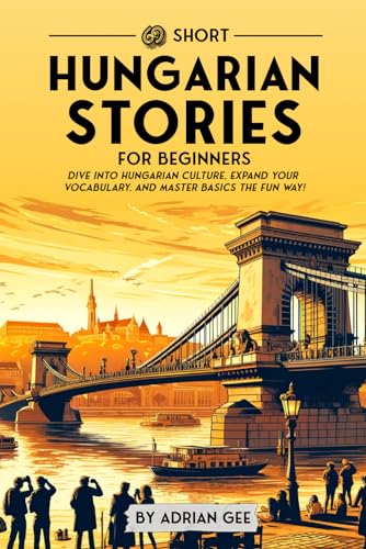 69 Short Hungarian Stories for Beginners: Dive Into Hungarian Culture, Expand Your Vocabulary, and Master Basics the Fun Way! (Hungarian Through Stories: A Cultural Journey, Band 1) von Independently published