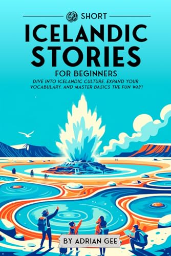 69 Short Icelandic Stories for Beginners: Dive Into Icelandic Culture, Expand Your Vocabulary, and Master Basics the Fun Way! (Icelandic Through Stories: A Cultural Journey, Band 1) von Independently published