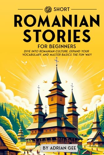 69 Short Romanian Stories for Beginners: Dive Into Romanian Culture, Expand Your Vocabulary, and Master Basics the Fun Way! (Romanian Through Stories: A Cultural Journey, Band 1)