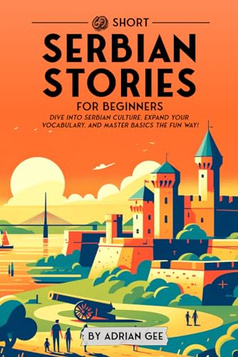 69 Short Serbian Stories for Beginners: Dive Into Serbian Culture, Expand Your Vocabulary, and Master Basics the Fun Way! (Serbian Through Stories: A Cultural Journey, Band 1)