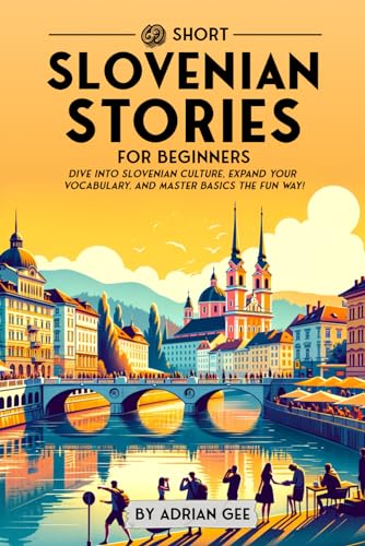 69 Short Slovenian Stories for Beginners: Dive Into Slovenian Culture, Expand Your Vocabulary, and Master Basics the Fun Way! (Slovenian Through Stories: A Cultural Journey, Band 1) von Independently published