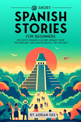 69 Short Spanish Stories for Beginners: Dive Into Spanish Culture, Expand Your Vocabulary, and Master Basics the Fun Way! (Spanish Through Stories: A Cultural Journey, Band 1)