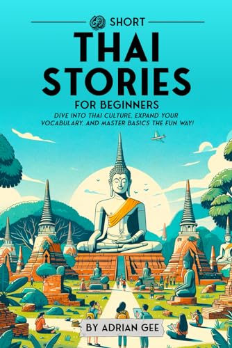 69 Short Thai Stories for Beginners: Dive Into Thai Culture, Expand Your Vocabulary, and Master Basics the Fun Way! (Thai Through Stories: A Cultural Journey, Band 1)