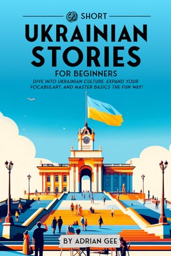69 Short Ukrainian Stories for Beginners: Dive Into Ukrainian Culture, Expand Your Vocabulary, and Master Basics the Fun Way! (Ukrainian Through Stories: A Cultural Journey, Band 1) von Independently published