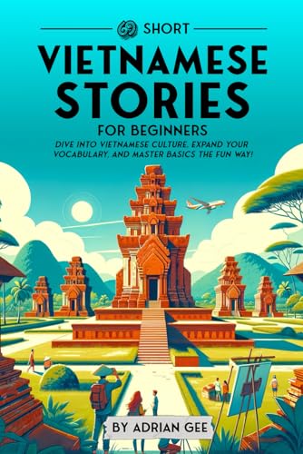 69 Short Vietnamese Stories for Beginners: Dive Into Vietnamese Culture, Expand Your Vocabulary, and Master Basics the Fun Way! (Vietnamese Through Stories: A Cultural Journey, Band 1)