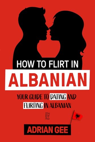 How to Flirt in Albanian: Your Guide to Dating and Flirting in Albanian How to Flirt in Albanian: Your Guide to Dating and Flirting in Albanian von Independently published
