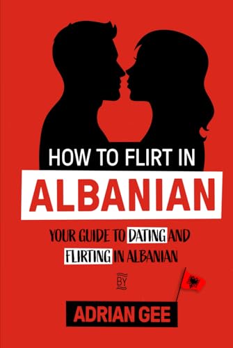 How to Flirt in Albanian: Your Guide to Dating and Flirting in Albanian How to Flirt in Albanian: Your Guide to Dating and Flirting in Albanian von Independently published