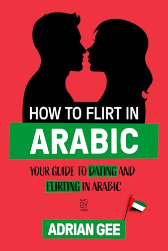 How to Flirt in Arabic: Your Guide to Dating and Flirting in Arabic How to Flirt in Arabic: Your Guide to Dating and Flirting in Arabic von Independently published