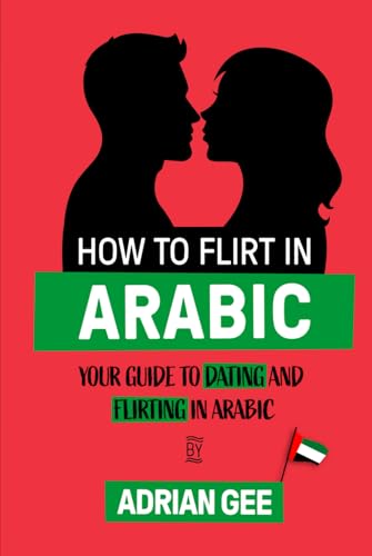 How to Flirt in Arabic: Your Guide to Dating and Flirting in Arabic How to Flirt in Arabic: Your Guide to Dating and Flirting in Arabic von Independently published