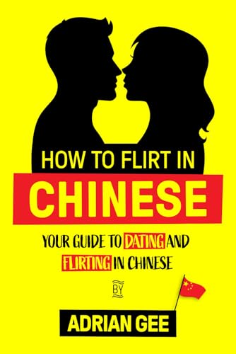 How to Flirt in Chinese: Your Guide to Dating and Flirting in Chinese How to Flirt in Chinese: Your Guide to Dating and Flirting in Chinese von Independently published