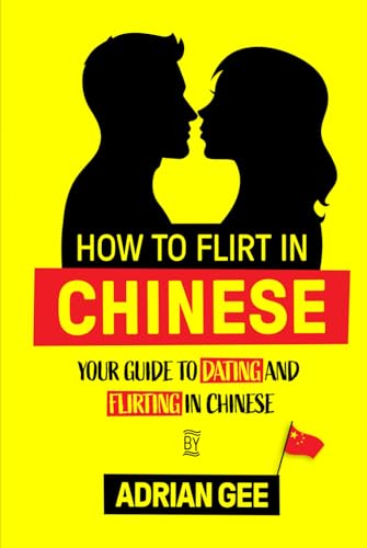 How to Flirt in Chinese: Your Guide to Dating and Flirting in Chinese How to Flirt in Chinese: Your Guide to Dating and Flirting in Chinese von Independently published