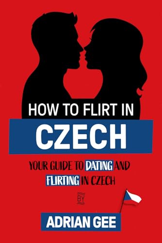 How to Flirt in Czech: Your Guide to Dating and Flirting in Czech How to Flirt in Czech: Your Guide to Dating and Flirting in Czech von Independently published