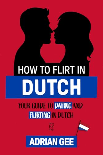 How to Flirt in Dutch: Your Guide to Dating and Flirting in Dutch How to Flirt in Dutch: Your Guide to Dating and Flirting in Dutch von Independently published