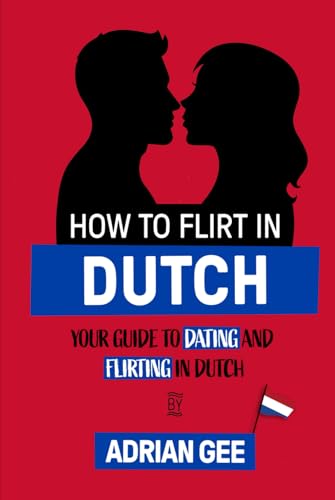 How to Flirt in Dutch: Your Guide to Dating and Flirting in Dutch How to Flirt in Dutch: Your Guide to Dating and Flirting in Dutch von Independently published