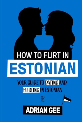 How to Flirt in Estonian: Your Guide to Dating and Flirting in Estonian How to Flirt in Estonian: Your Guide to Dating and Flirting in Estonian von Independently published