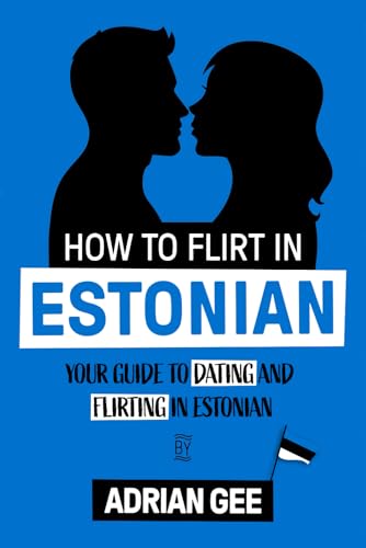 How to Flirt in Estonian: Your Guide to Dating and Flirting in Estonian How to Flirt in Estonian: Your Guide to Dating and Flirting in Estonian von Independently published