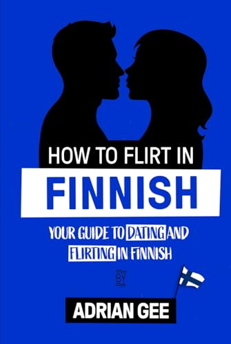 How to Flirt in Finnish: Your Guide to Dating and Flirting in Finnish How to Flirt in Finnish: Your Guide to Dating and Flirting in Finnish von Independently published