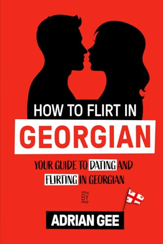 How to Flirt in Georgian: Your Guide to Dating and Flirting in Georgian How to Flirt in Georgian: Your Guide to Dating and Flirting in Georgian von Independently published