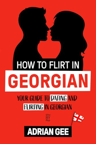 How to Flirt in Georgian: Your Guide to Dating and Flirting in Georgian How to Flirt in Georgian: Your Guide to Dating and Flirting in Georgian von Independently published