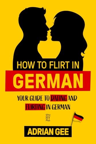 How to Flirt in German: Your Guide to Dating and Flirting in German How to Flirt in German: Your Guide to Dating and Flirting in German von Independently published