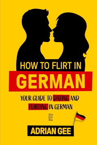 How to Flirt in German: Your Guide to Dating and Flirting in German How to Flirt in German: Your Guide to Dating and Flirting in German von Independently published