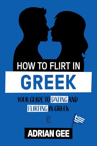 How to Flirt in Greek: Your Guide to Dating and Flirting in Greek How to Flirt in Greek: Your Guide to Dating and Flirting in Greek von Independently published