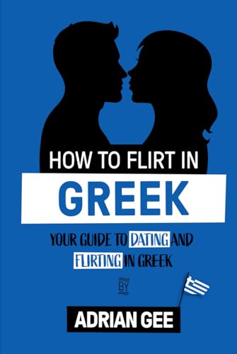 How to Flirt in Greek: Your Guide to Dating and Flirting in Greek How to Flirt in Greek: Your Guide to Dating and Flirting in Greek von Independently published