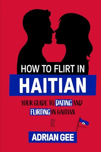How to Flirt in Haitian: Your Guide to Dating and Flirting in Haitian How to Flirt in Haitian: Your Guide to Dating and Flirting in Haitian von Independently published