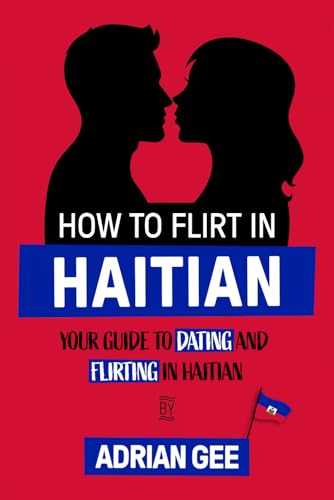 How to Flirt in Haitian: Your Guide to Dating and Flirting in Haitian How to Flirt in Haitian: Your Guide to Dating and Flirting in Haitian von Independently published