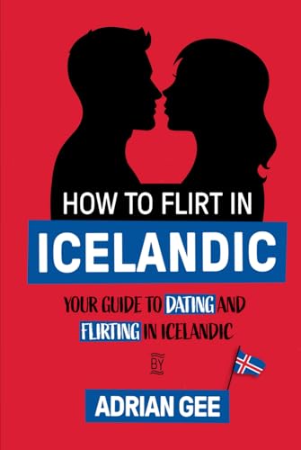 How to Flirt in Icelandic: Your Guide to Dating and Flirting in Icelandic How to Flirt in Icelandic: Your Guide to Dating and Flirting in Icelandic von Independently published