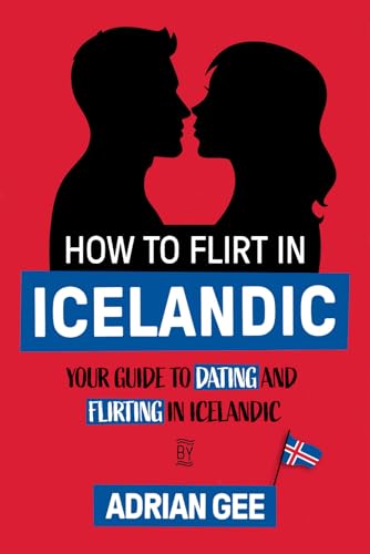 How to Flirt in Icelandic: Your Guide to Dating and Flirting in Icelandic How to Flirt in Icelandic: Your Guide to Dating and Flirting in Icelandic von Independently published