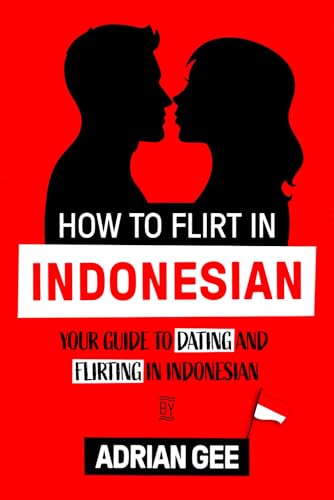 How to Flirt in Indonesian: Your Guide to Dating and Flirting in Indonesian How to Flirt in Indonesian: Your Guide to Dating and Flirting in Indonesian von Independently published