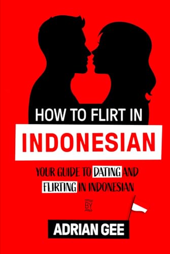 How to Flirt in Indonesian: Your Guide to Dating and Flirting in Indonesian How to Flirt in Indonesian: Your Guide to Dating and Flirting in Indonesian von Independently published