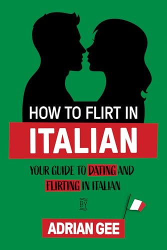 How to Flirt in Italian: Your Guide to Dating and Flirting in Italian How to Flirt in Italian: Your Guide to Dating and Flirting in Italian von Independently published