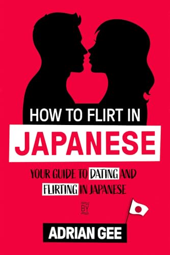 How to Flirt in Japanese: Your Guide to Dating and Flirting in Japanese How to Flirt in Japanese: Your Guide to Dating and Flirting in Japanese von Independently published