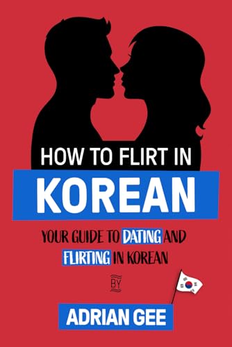 How to Flirt in Korean: Your Guide to Dating and Flirting in Korean How to Flirt in Korean: Your Guide to Dating and Flirting in Korean von Independently published