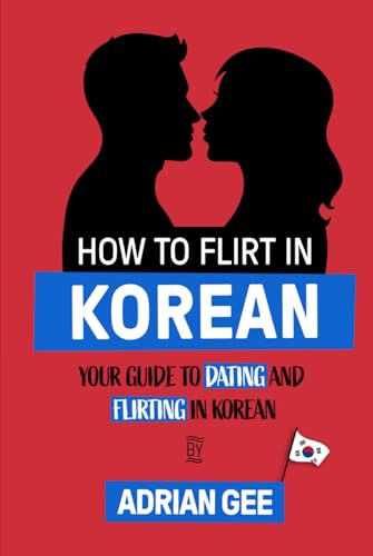 How to Flirt in Korean: Your Guide to Dating and Flirting in Korean How to Flirt in Korean: Your Guide to Dating and Flirting in Korean von Independently published