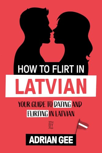 How to Flirt in Latvian: Your Guide to Dating and Flirting in Latvian How to Flirt in Latvian: Your Guide to Dating and Flirting in Latvian von Independently published